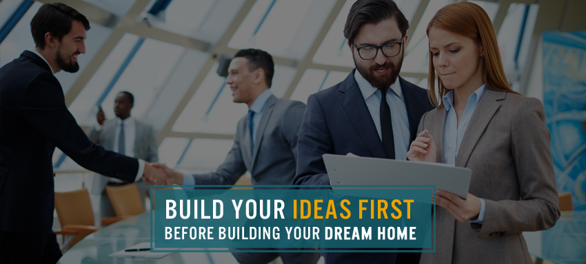 Build your ideas first before building your dream home