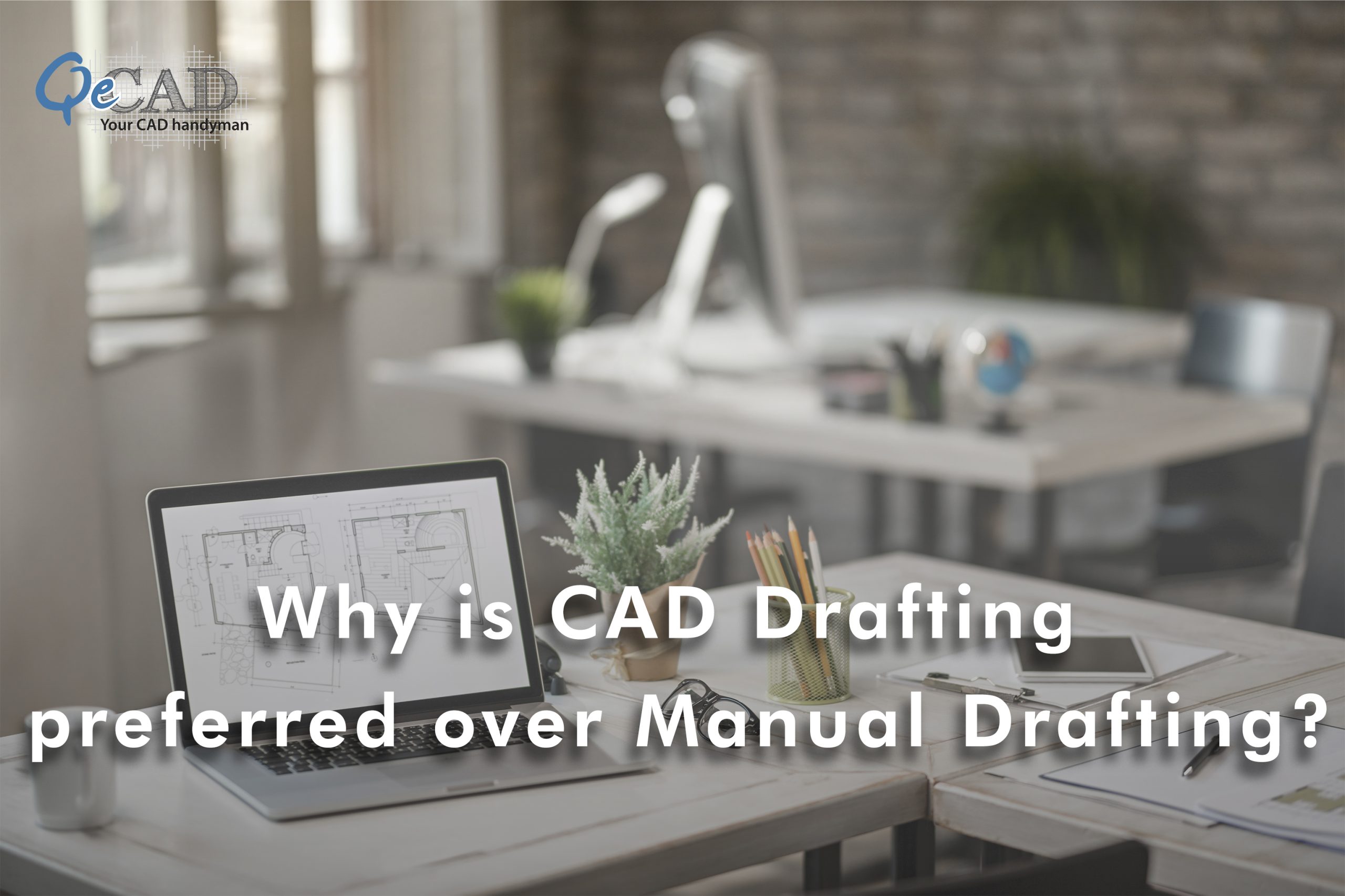 Why is CAD Drafting preferred over Manual Drafting? -