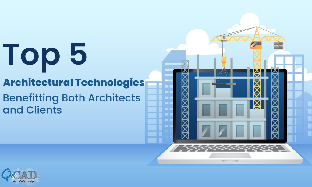 Top 5 Architectural Technologies Benefitting Both Architects and Clients