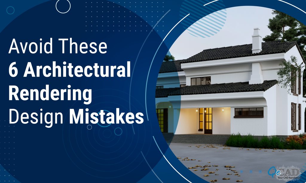 Avoid Making These Top 6 Architectural Rendering Design Mistakes