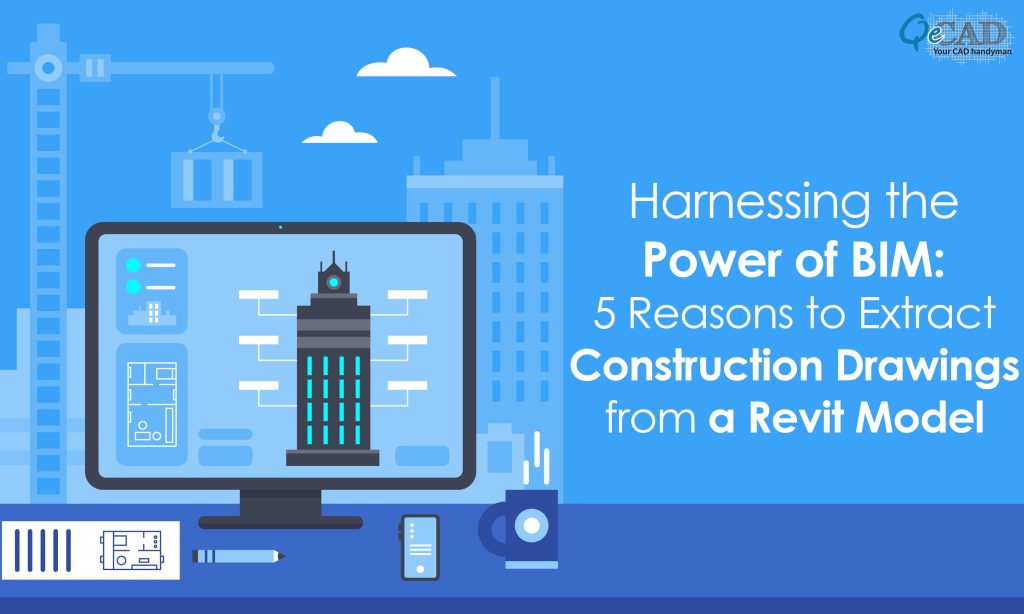 Harnessing the Power of BIM: 5 Reasons to Extract Construction Drawings from a Revit Model